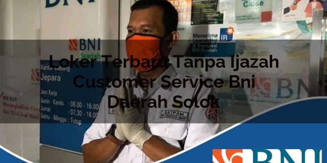loker terbaru tanpa ijazah customer service bni daerah solok 1753801597