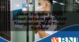 loker terbaru tanpa ijazah satpam bni di kab trenggalek jawa timur terbaru 1753707971