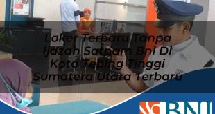 loker terbaru tanpa ijazah satpam bni di kota tebing tinggi sumatera utara terbaru 1753906838