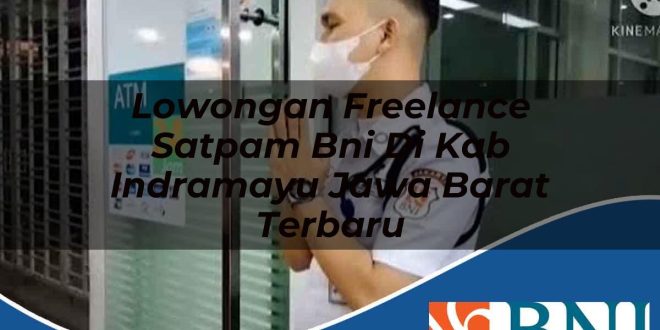 lowongan freelance satpam bni di kab indramayu jawa barat terbaru 1753610956