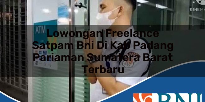 lowongan freelance satpam bni di kab padang pariaman sumatera barat terbaru 1753803445