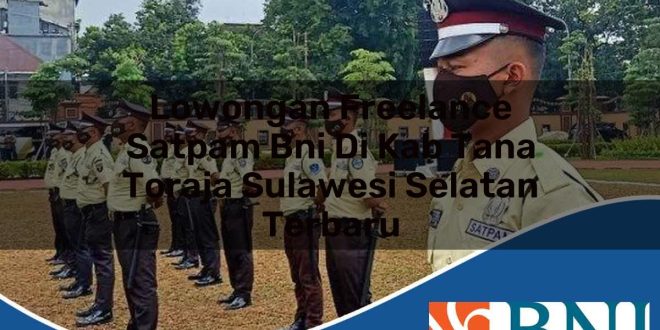 lowongan freelance satpam bni di kab tana toraja sulawesi selatan terbaru 1753608621