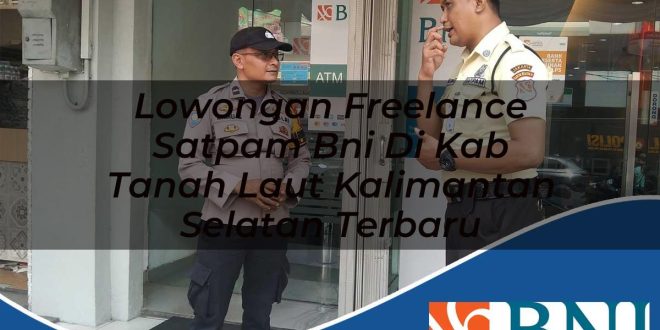 lowongan freelance satpam bni di kab tanah laut kalimantan selatan terbaru 1753566369