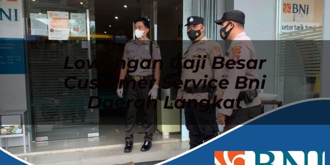 lowongan gaji besar customer service bni daerah langkat 1753710981