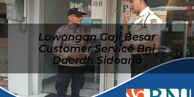 lowongan gaji besar customer service bni daerah sidoarjo 1753711034