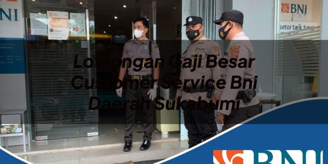 lowongan gaji besar customer service bni daerah sukabumi 1753687577