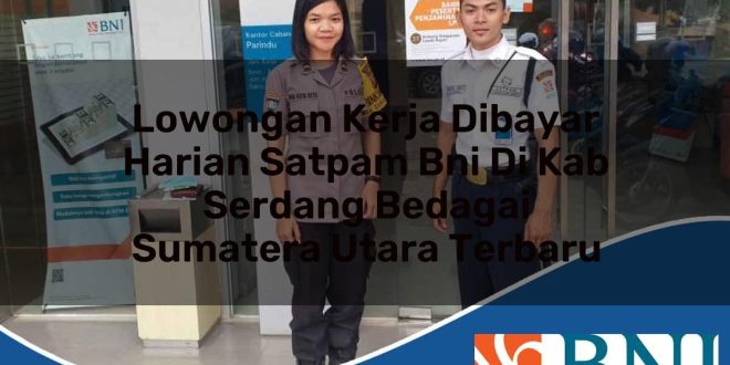 lowongan kerja dibayar harian satpam bni di kab serdang bedagai sumatera utara terbaru 1753837342
