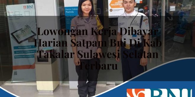 lowongan kerja dibayar harian satpam bni di kab takalar sulawesi selatan terbaru 1753708302