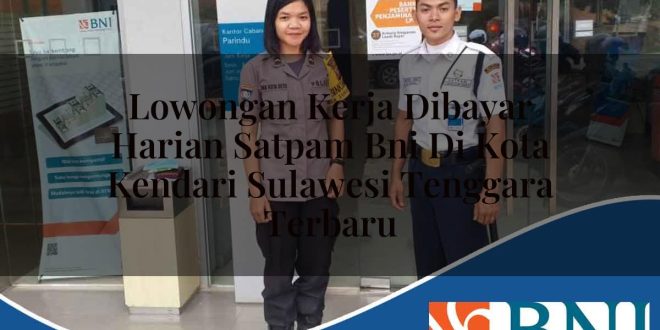 lowongan kerja dibayar harian satpam bni di kota kendari sulawesi tenggara terbaru 1753700237