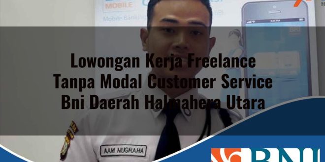 lowongan kerja freelance tanpa modal customer service bni daerah halmahera utara 1753807580