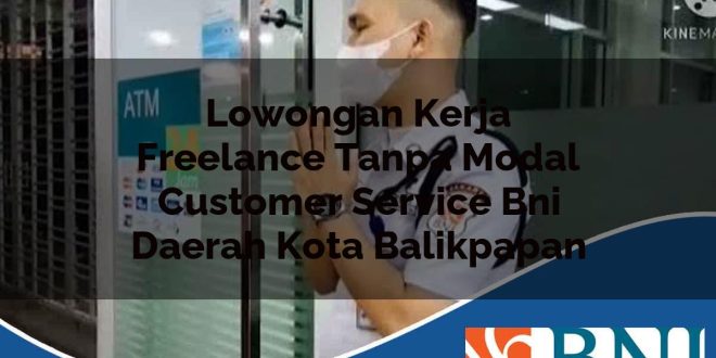 lowongan kerja freelance tanpa modal customer service bni daerah kota balikpapan 1753610499