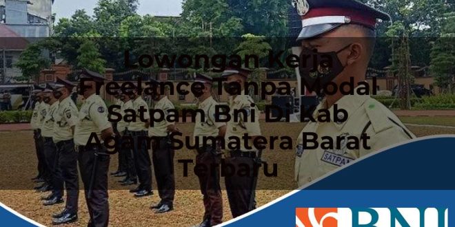 lowongan kerja freelance tanpa modal satpam bni di kab agam sumatera barat terbaru 1753789047