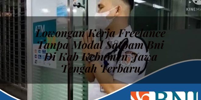 lowongan kerja freelance tanpa modal satpam bni di kab kebumen jawa tengah terbaru 1753906581