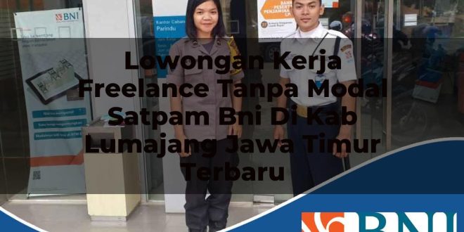 lowongan kerja freelance tanpa modal satpam bni di kab lumajang jawa timur terbaru 1753802254