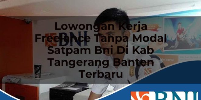 lowongan kerja freelance tanpa modal satpam bni di kab tangerang banten terbaru 1753609567