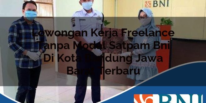 lowongan kerja freelance tanpa modal satpam bni di kota bandung jawa barat terbaru 1753907294