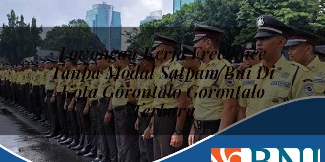 lowongan kerja freelance tanpa modal satpam bni di kota gorontalo gorontalo terbaru 1753910669