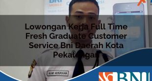 lowongan kerja full time fresh graduate customer service bni daerah kota pekalongan 1753613534