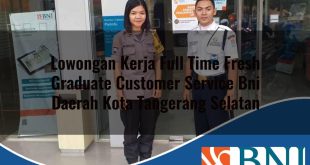 lowongan kerja full time fresh graduate customer service bni daerah kota tangerang selatan 1753765337