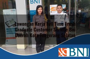 lowongan kerja full time fresh graduate customer service bni daerah kota tangerang selatan 1753765337