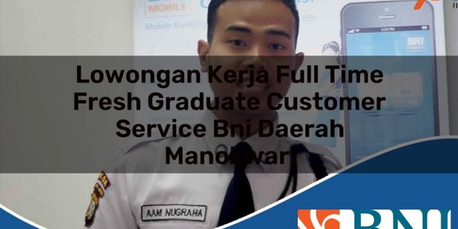 lowongan kerja full time fresh graduate customer service bni daerah manokwari 1753613480