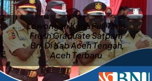 lowongan kerja full time fresh graduate satpam bni di kab aceh tengah aceh terbaru 1753782068