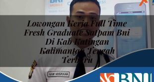 lowongan kerja full time fresh graduate satpam bni di kab katingan kalimantan tengah terbaru 1753895770