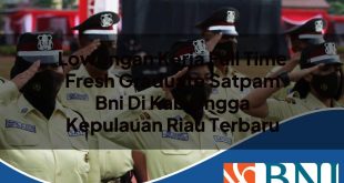 lowongan kerja full time fresh graduate satpam bni di kab lingga kepulauan riau terbaru 1753907911