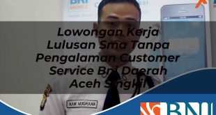 lowongan kerja lulusan sma tanpa pengalaman customer service bni daerah aceh singkil 1753623674
