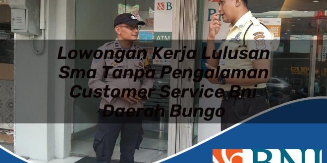 lowongan kerja lulusan sma tanpa pengalaman customer service bni daerah bungo 1753803603