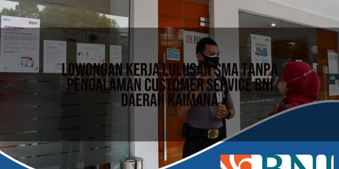 lowongan kerja lulusan sma tanpa pengalaman customer service bni daerah kaimana 1753790337