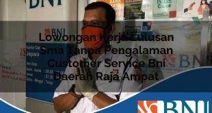 lowongan kerja lulusan sma tanpa pengalaman customer service bni daerah raja ampat 1753534031