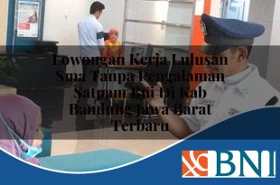 lowongan kerja lulusan sma tanpa pengalaman satpam bni di kab bandung jawa barat terbaru 1753803608