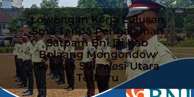 lowongan kerja lulusan sma tanpa pengalaman satpam bni di kab bolaang mongondow selatan sulawesi utara terbaru 1753623982