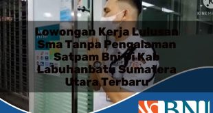 lowongan kerja lulusan sma tanpa pengalaman satpam bni di kab labuhanbatu sumatera utara terbaru 1753566504