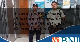 lowongan kerja lulusan sma tanpa pengalaman satpam bni di kab landak kalimantan barat terbaru 1753546053