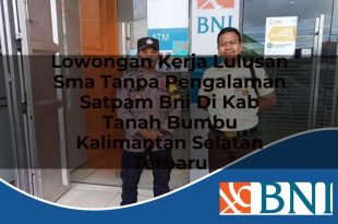 lowongan kerja lulusan sma tanpa pengalaman satpam bni di kab tanah bumbu kalimantan selatan terbaru 1753911330