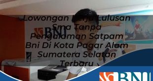 lowongan kerja lulusan sma tanpa pengalaman satpam bni di kota pagar alam sumatera selatan terbaru 1753527373