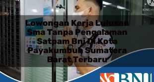 lowongan kerja lulusan sma tanpa pengalaman satpam bni di kota payakumbuh sumatera barat terbaru 1753620378