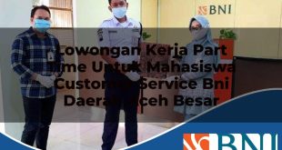 lowongan kerja part time untuk mahasiswa customer service bni daerah aceh besar 1753886549