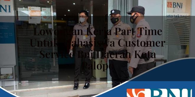 lowongan kerja part time untuk mahasiswa customer service bni daerah kota palopo 1753805865