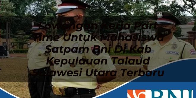 lowongan kerja part time untuk mahasiswa satpam bni di kab kepulauan talaud sulawesi utara terbaru 1753904307