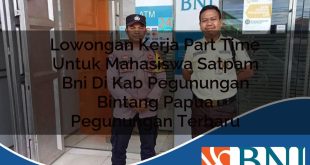 lowongan kerja part time untuk mahasiswa satpam bni di kab pegunungan bintang papua pegunungan terbaru 1753535488