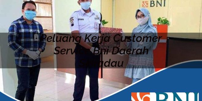 peluang kerja customer service bni daerah sekadau 1753879955