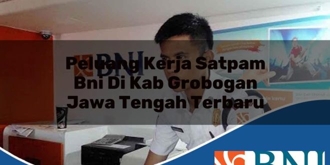 peluang kerja satpam bni di kab grobogan jawa tengah terbaru 1753794024