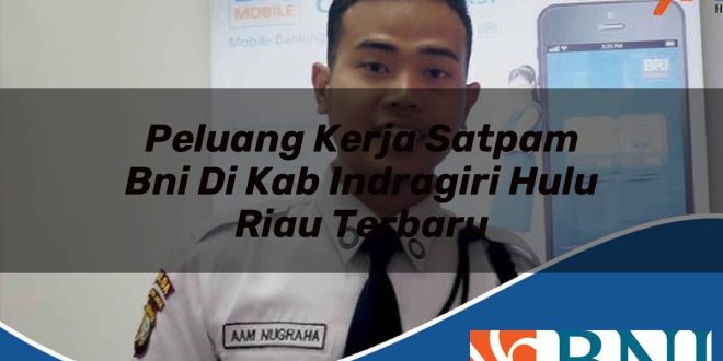 peluang kerja satpam bni di kab indragiri hulu riau terbaru 1753696678