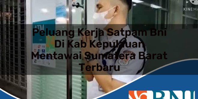peluang kerja satpam bni di kab kepulauan mentawai sumatera barat terbaru 1753775480