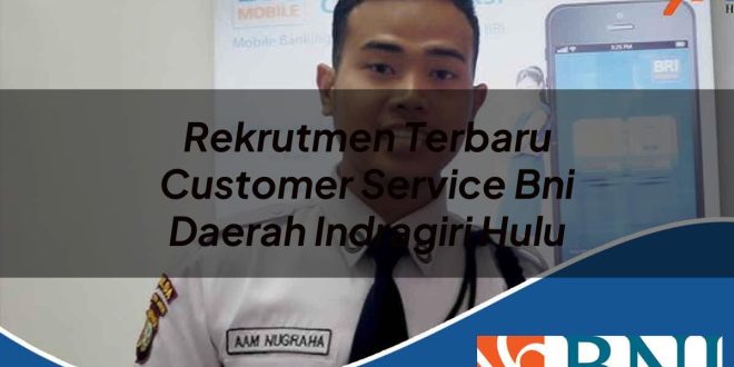 rekrutmen terbaru customer service bni daerah indragiri hulu 1753894443