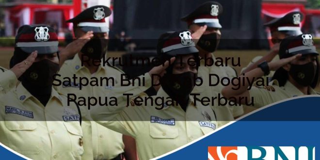 rekrutmen terbaru satpam bni di kab dogiyai papua tengah terbaru 1753908335