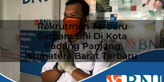 rekrutmen terbaru satpam bni di kota padang panjang sumatera barat terbaru 1753910787